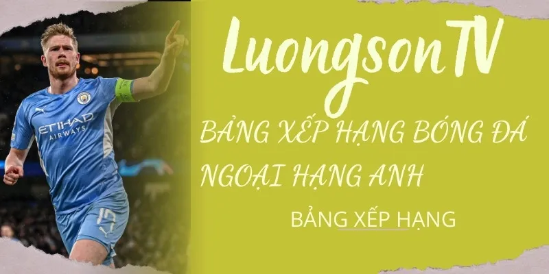 Theo dôi bxh Ngoại Hạng Anh trên Luongson TV